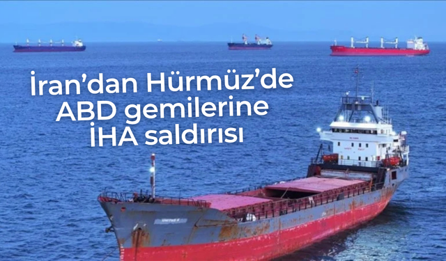 İran’dan Hürmüz’de ABD gemilerine İHA saldırısı