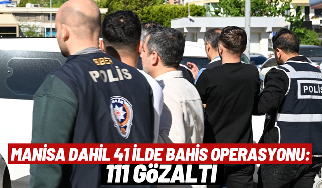 Manisa dahil 41 ilde bahis operasyonu: 111 gözaltı