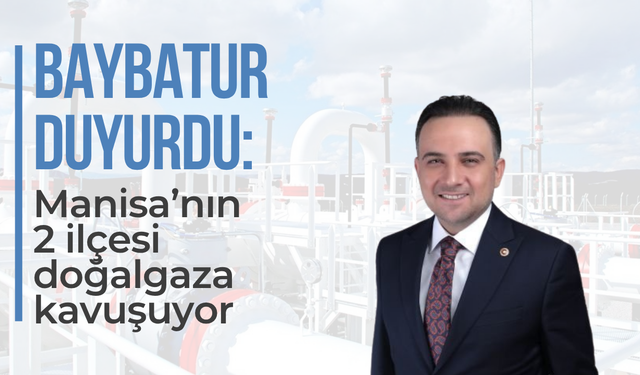 Baybatur açıkladı: 2 ilçe doğalgaza kavuşuyor