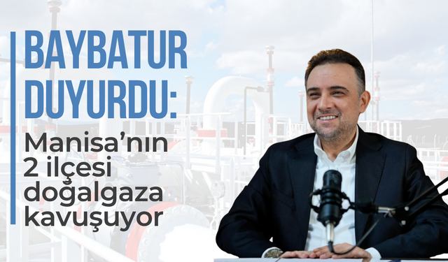 Baybatur açıkladı: 2 ilçe doğalgaza kavuşuyor