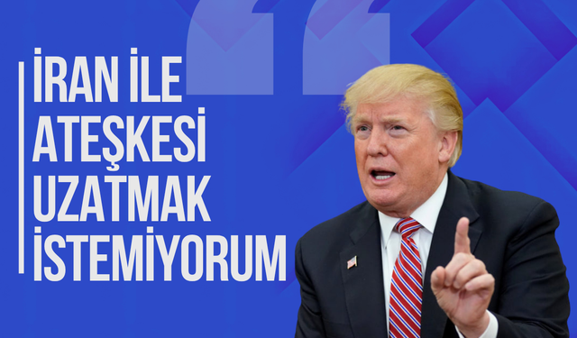 Trump: "İran ile ateşkesi uzatmak istemiyorum"