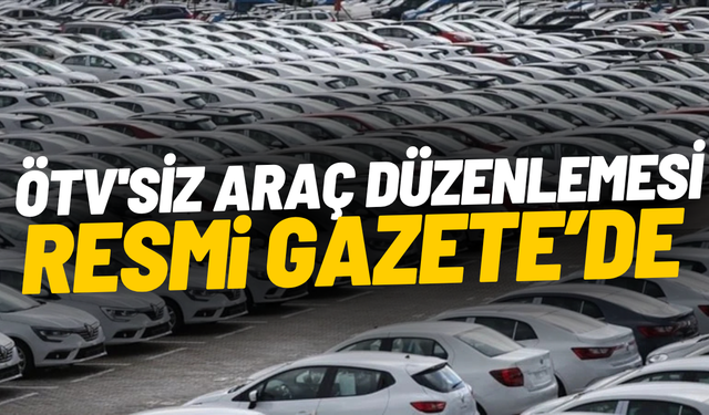 ÖTV'siz araç düzenlemesi Resmi Gazete'de