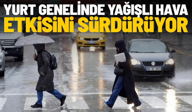 Yurt genelinde yağışlı hava etkisini sürdürüyor