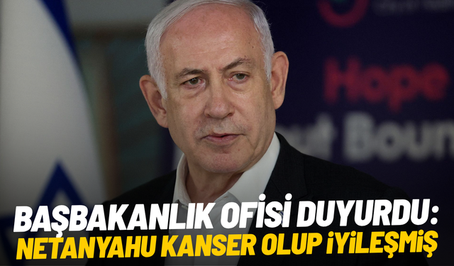 Başbakanlık ofisi duyurdu: Netanyahu kanser olup iyileşmiş