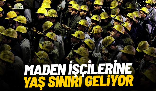 Maden işçilerine yaş sınırı geliyor