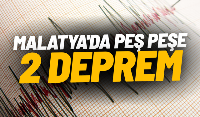 Malatya'da peş peşe 2 deprem!