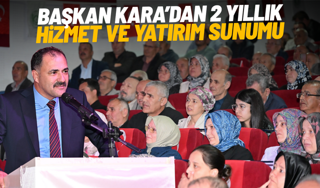Başkan Kara’dan 2 yıllık hizmet ve yatırım sunumu