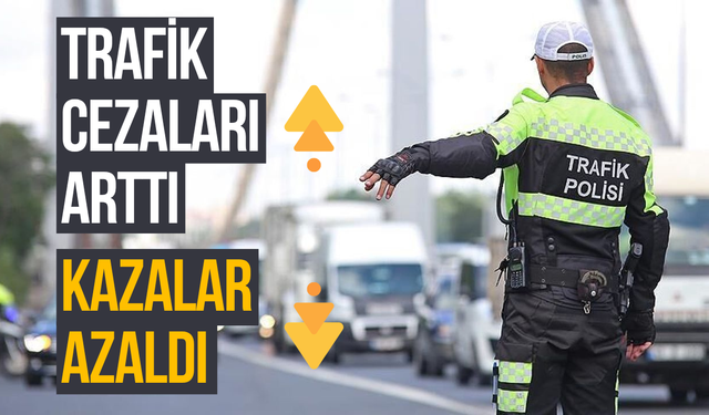 Trafik cezaları arttı, kazalar azaldı