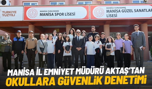 Manisa İl Emniyet Müdürü Aktaş’tan okullara güvenlik denetimi