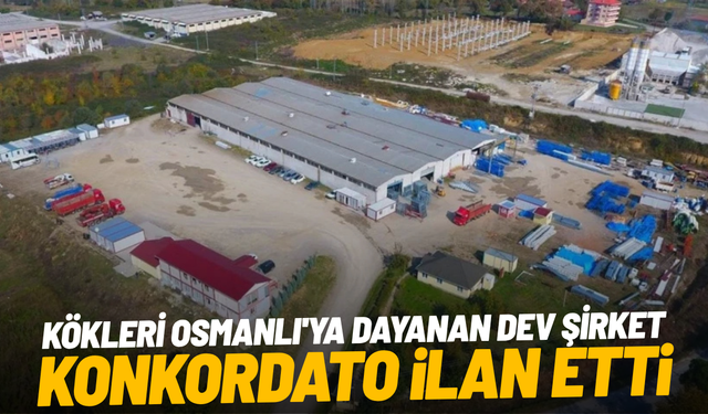 Kökleri Osmanlı'ya dayanan dev şirket konkordato ilan etti