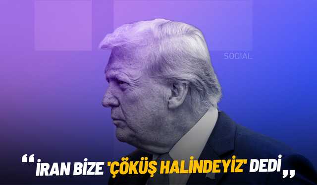Trump: "İran bize 'çöküş halindeyiz' dedi"