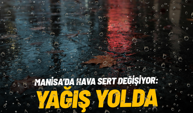 Manisa’da hava sert değişiyor: Yağış geliyor