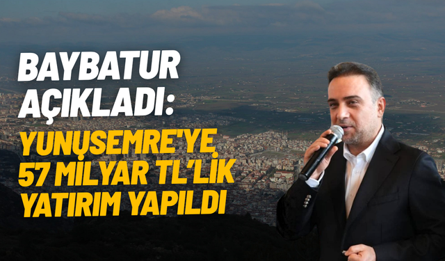 Baybatur açıkladı: Yunusemre'ye 57 milyar TL’lik yatırım yapıldı