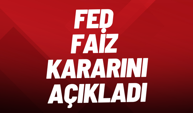 SON DAKİKA Fed faiz kararını açıkladı