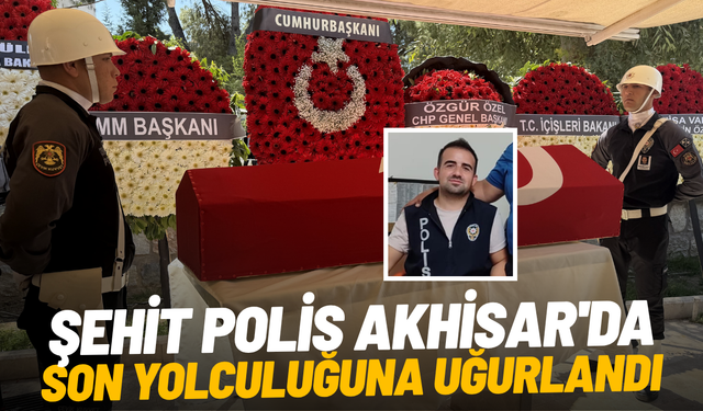 Şehit polis Akhisar'da son yolculuğuna uğurlandı