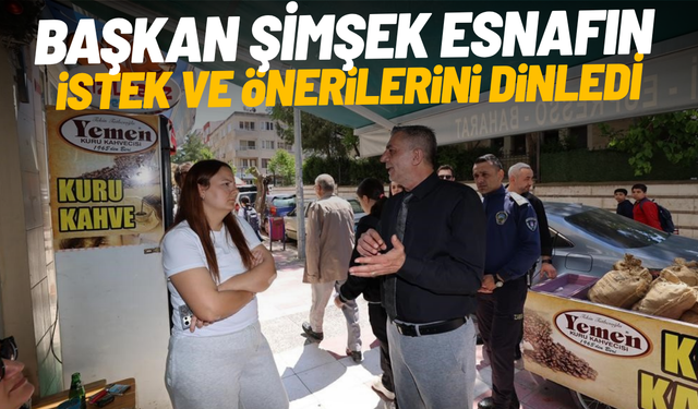 Başkan Şimşek esnafın istek ve önerilerini dinledi