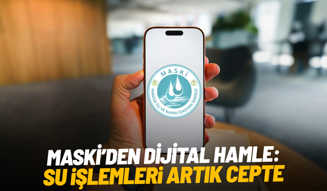 MASKİ’den dijital hamle: Su işlemleri artık cepte