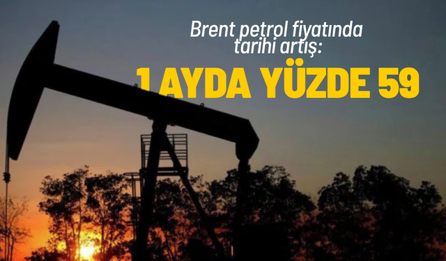 Brent petrol fiyatında tarihi artış: 1 ayda yüzde 59