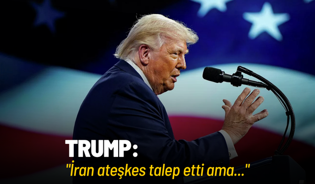 Trump: "İran ateşkes talep etti ama..."