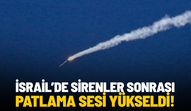 İsrail’de sirenler sonrası patlama sesi yükseldi!