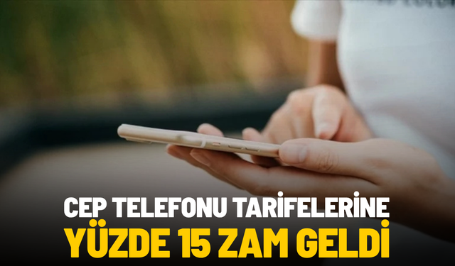 Cep telefonu tarifelerine yüzde 15 zam geldi