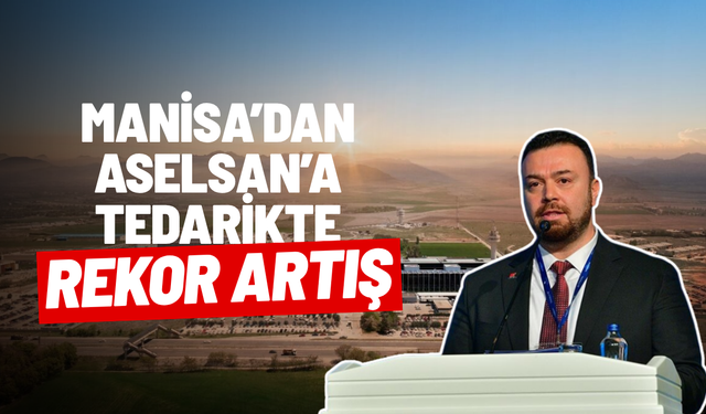 Manisa’dan ASELSAN’a tedarikte rekor artış