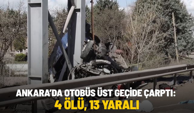 Ankara’da otobüs üst geçide çarptı: 4 ölü, 13 yaralı