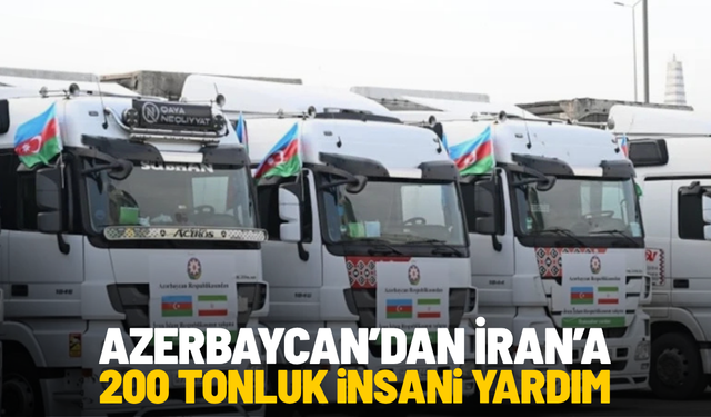 Azerbaycan’dan İran’a 200 tonluk insani yardım
