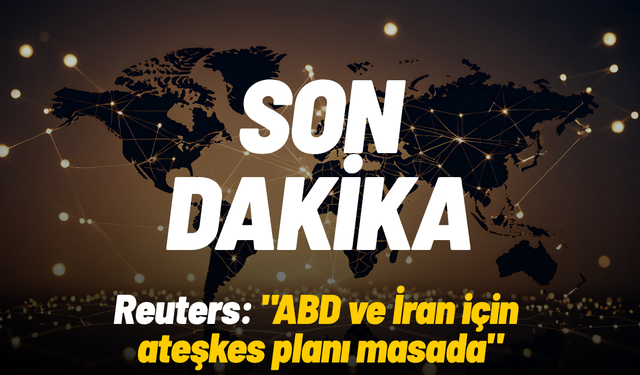 Reuters: "ABD ve İran için ateşkes planı masada"