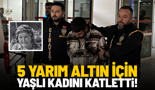 5 yarım altın için yaşlı kadını katletti