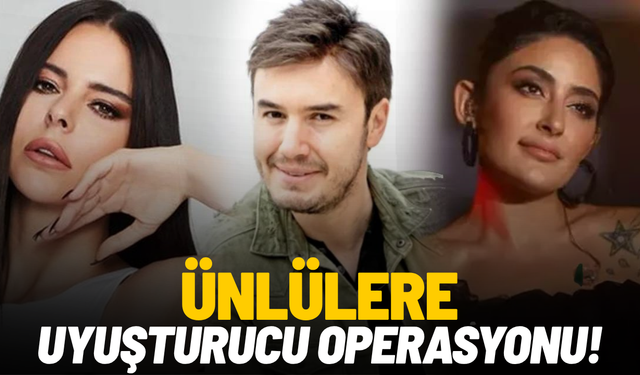 Ünlülere uyuşturucu operasyonu!
