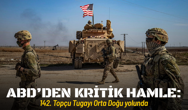 ABD’den kritik hamle: 142. Topçu Tugayı Orta Doğu yolunda