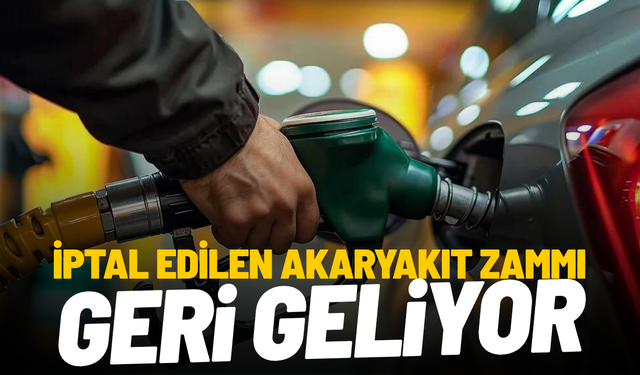 İptal edilen akaryakıt zammı geri geliyor