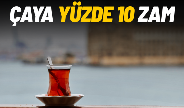 Çaya yüzde 10 zam: Yeni fiyatlar yürürlükte