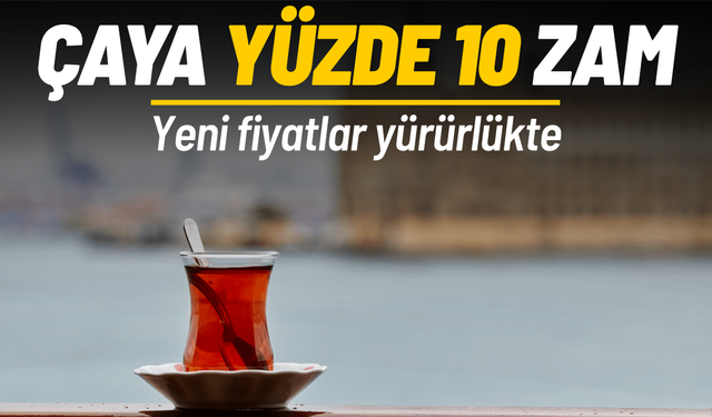Çaya yüzde 10 zam: Yeni fiyatlar yürürlükte