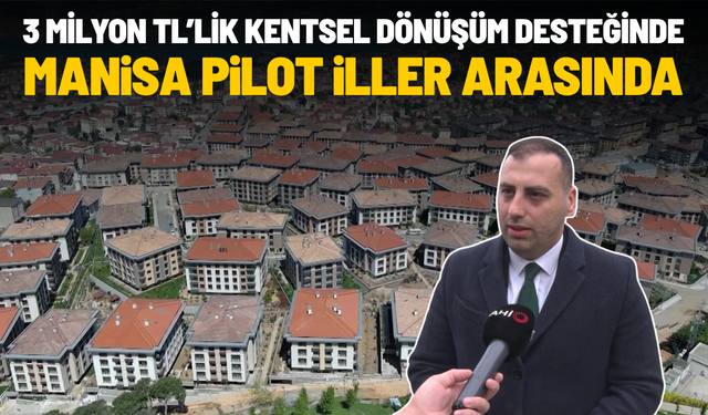 3 milyon TL’lik kentsel dönüşüm desteğinde Manisa pilot iller arasında