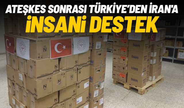 Ateşkes sonrası Türkiye’den İran'a insani destek