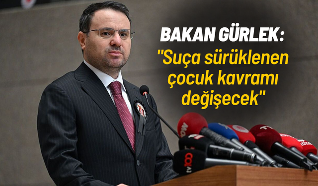 Bakan Gürlek: "Suça sürüklenen çocuk kavramı değişecek"