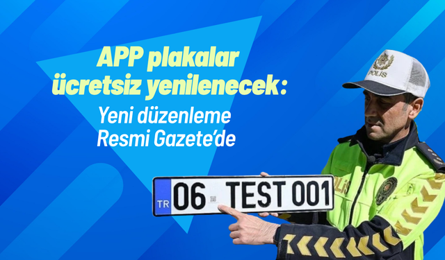 APP plakalar ücretsiz yenilenecek: Yeni düzenleme Resmi Gazete’de