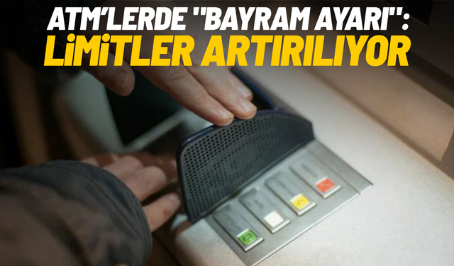 ATM’lerde "bayram ayarı": Limitler artırılıyor