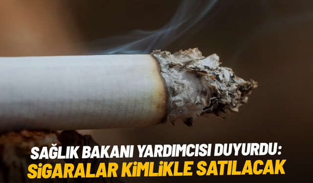 Sağlık Bakanı Yardımcısı duyurdu: Sigara kimlikle satılacak