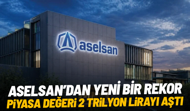 ASELSAN, 2 trilyon liralık piyasa değeriyle yeni bir rekora imza attı