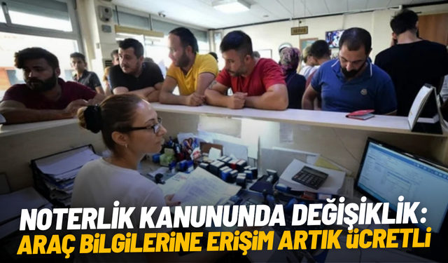 Noterlik kanununda değişiklik: Araç bilgilerine erişim artık ücretli