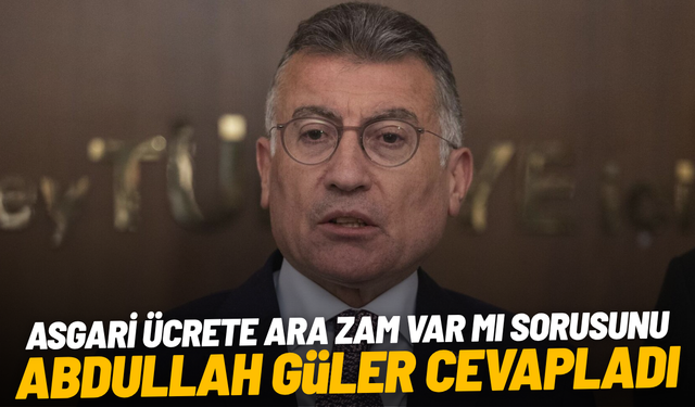 Asgari ücrete ara zam var mı sorusunu Abdullah Güler cevapladı