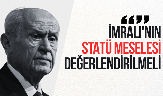 Devlet Bahçeli: "İmralı'nın statü meselesi değerlendirilmeli"