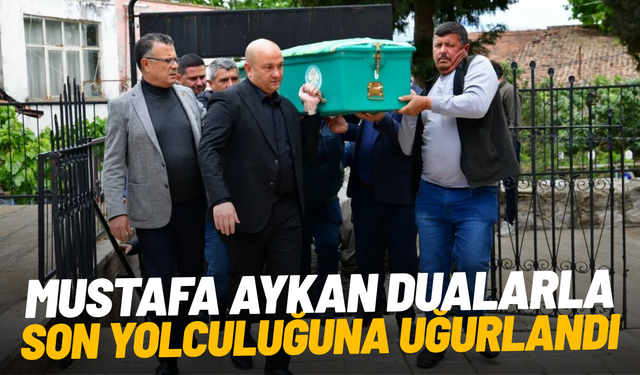 Mustafa Aykan dualarla son yolculuğuna uğurlandı