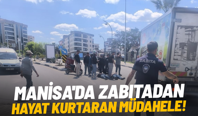 Manisa'da zabıtadan hayat kurtaran müdahale!