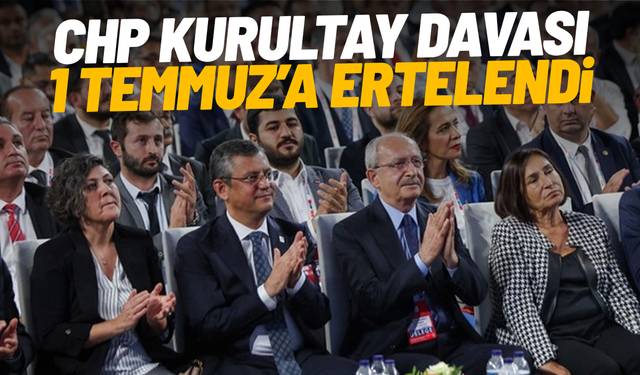 CHP kurultay davası 1 Temmuz'a ertelendi