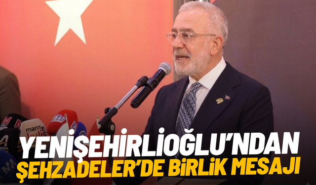Yenişehirlioğlu’ndan Şehzadeler’de birlik mesajı