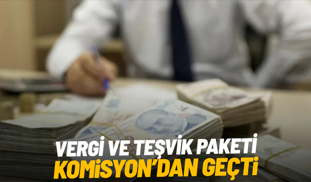 Vergi ve teşvik paketi Komisyon'dan geçti